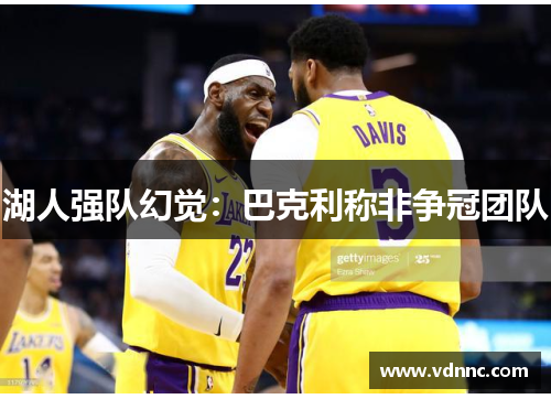 湖人强队幻觉：巴克利称非争冠团队